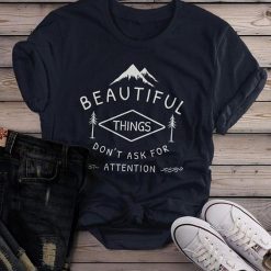 Beautiful Things Do Not Ask For Attention T-Shirt AD01