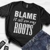 Blame It All On My Roots T-Shirt SN01