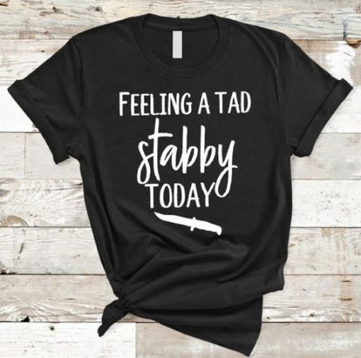 Feeling A Tad Stabby Today T-Shirt AD01
