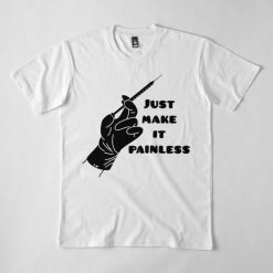 Just Make It Painless T-Shirt AD01