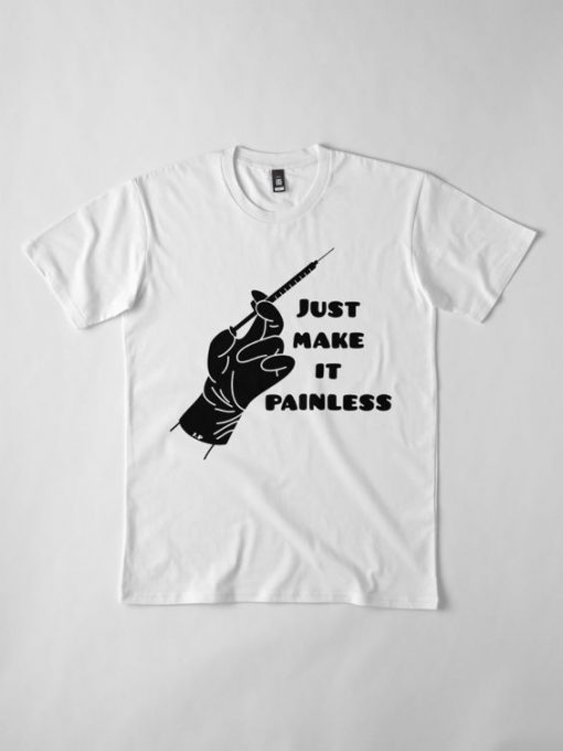 Just Make It Painless T-Shirt AD01