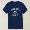Just Roll With It T-Shirt AD01
