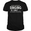 A Day Without Singing Is Like T-shirt EC01