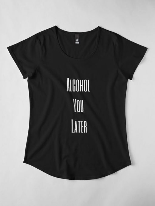 Alcohol You Later T-Shirt AD01