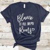 Blame It All On My Roots T-shirt KH01