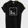 Do Better T-Shirt FD01