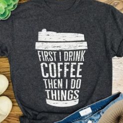 First I Drink Coffee T-Shirt EL01