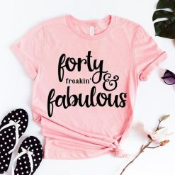 Forty Freakin Fabulous T Shirt ZK01