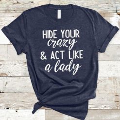 HIDE YOUR CRAZY & ACT LIKE A LADY – southern women shirts KH01