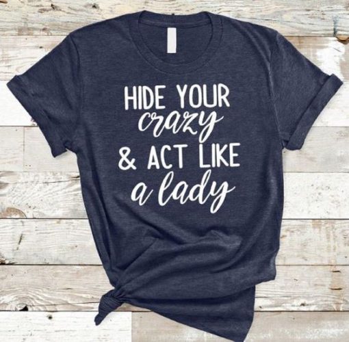 HIDE YOUR CRAZY & ACT LIKE A LADY – southern women shirts KH01