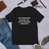 I Am Responsible For What I Say Not What You Understand T-Shirt AD01