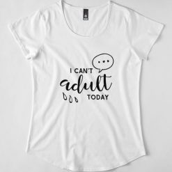 I Can't Adult Today T-Shirt AD01