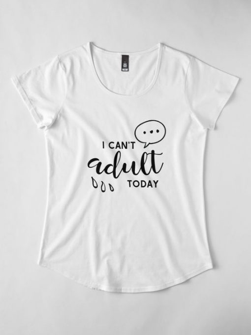 I Can't Adult Today T-Shirt AD01