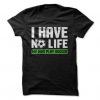 I Have No Life Tshirt EC01