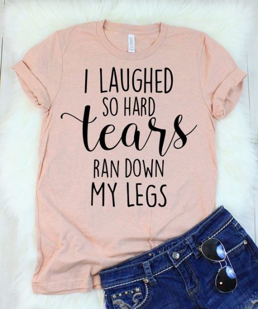 I Laughed So Hard Tears T-Shirt EL01