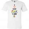 I Love How Gay I Am T-Shirt SR01