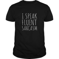 I Speak Fluent Sarcasm T Shirt EC01