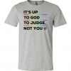 It's Up To God To Judge Not You T-shirt SR01