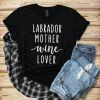 Labrador Mother Wine Lover T-shirt SN01