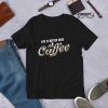 Life Is Better with Coffee T-Shirt SN01