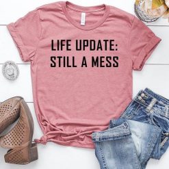 Life Update Still A Mess T-Shirt EL01