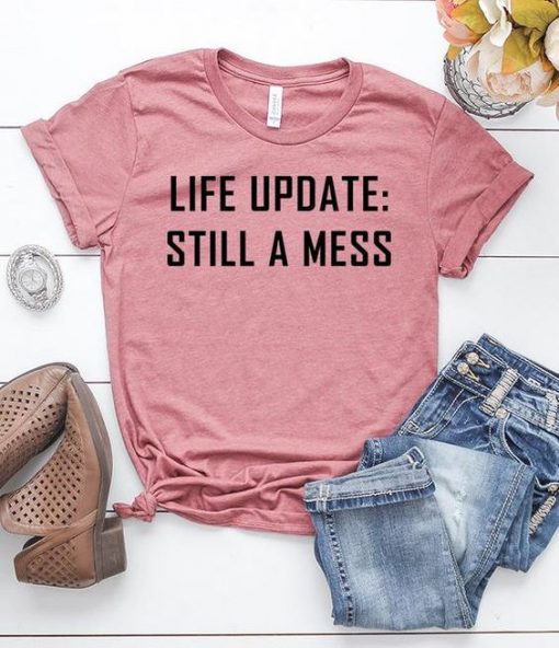 Life Update Still A Mess T-Shirt EL01