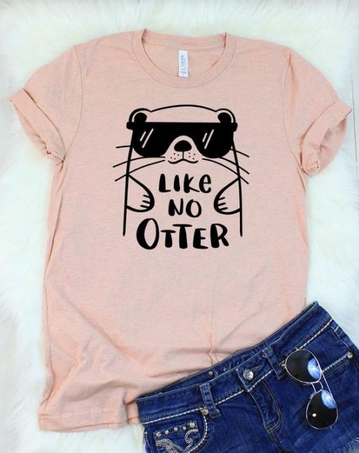 Like No Otter T-Shirt EL01