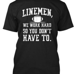 Linemen Work Hard T-Shirt AD01