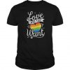 Love Who You Want T-Shirt SR01