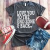 Love You To The Endzone and Back Shirt EC01