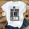 My skin color is not a crime T-Shirt SN01