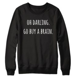 Oh Darling Go buy A Brain Sweatshirt DV01