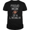 Proud mom of a football lineman shirt EC01