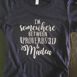 Somewhere Between Proverbs 31 and Madea Shirt KH01