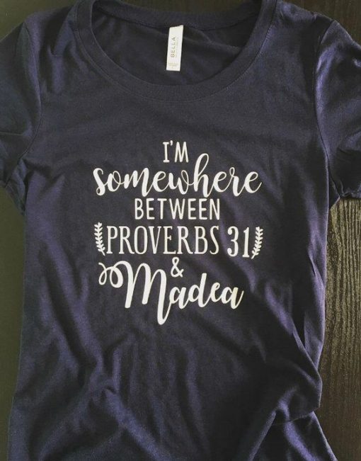 Somewhere Between Proverbs 31 and Madea Shirt KH01