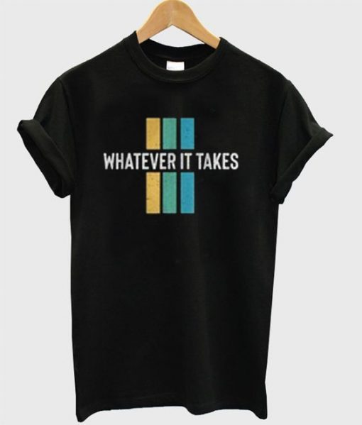 Whatever It Takes T-Shirt FD01
