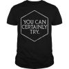 You Can Certainly T-Shirt FR01