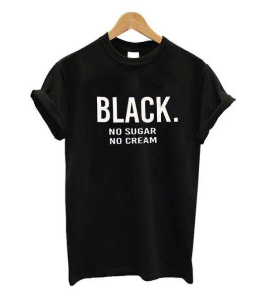 Black No Sugar no Cream T shirt FD01