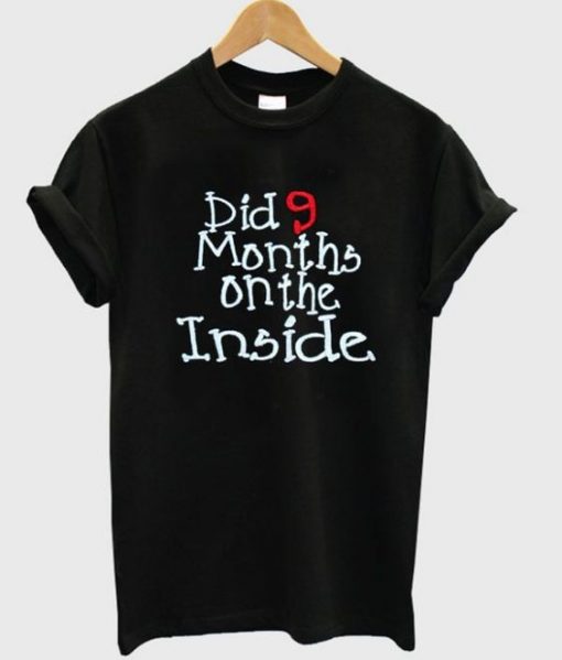 Dig 9 months on the inside t-shirt FD01