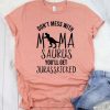 Don't Mess with MamaSaurus You'll T-shirt DV01