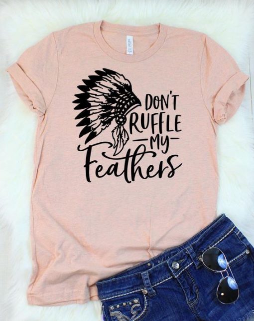 Don't Ruffle My Feathers T-Shirt KH01