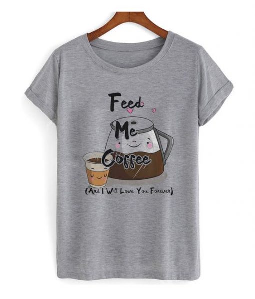 Feed Me Coffee T Shirt FD01