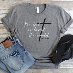 For God So Loved The World TShirt FD01