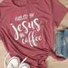 Fueled By Jesus And Coffee T-Shirt DV01