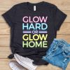 Glow Hard or Glow Home T-Shirt SN01