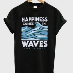 Happiness Waves Life Is Good T-shirt FD01