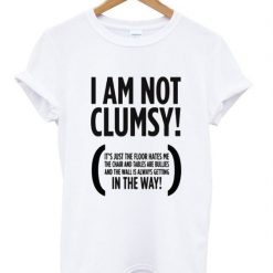 I Am Not Clumsy T-Shirt FD01