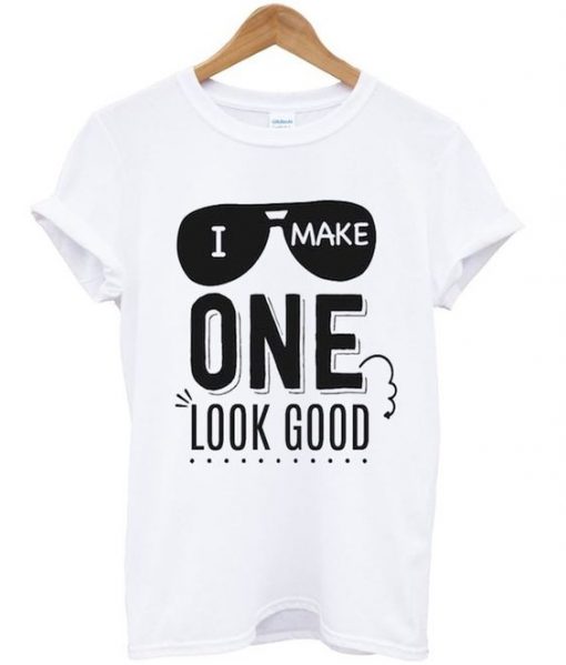 I make one look good t-shirt FD01