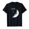 I'm Here of The Moon T Shirt SR01