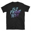 Is it Friday yet t-shirt DS01